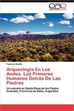 Arqueologia En Los Andes. Los Primeros Humanos Detras de Las Piedras: Inadaptacion, Moldes Mentales y Educacion Familiar