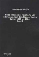 Reise entlang der Nordküste von Sibirien und auf dem Eismeer in den Jahren 1820 bis 1824.