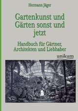 Jäger, H: Gartenkunst und Gärten sonst und jetzt