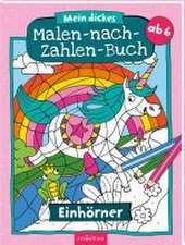 Mein dickes Malen-nach-Zahlen-Buch - Einhörner