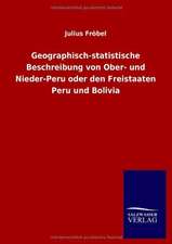 Geographisch-statistische Beschreibung von Ober- und Nieder-Peru oder den Freistaaten Peru und Bolivia