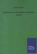 Adalbert von Chamissos sämtliche Werke