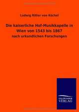 Die kaiserliche Hof-Musikkapelle in Wien von 1543 bis 1867