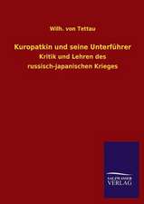 Kuropatkin Und Seine Unterfuhrer: Mit Ungedruckten Briefen, Gedichten Und Einer Autobiographie Geibels