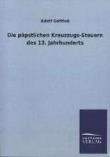 Die Papstlichen Kreuzzugs-Steuern Des 13. Jahrhunderts: Eine Studie Uber Deutschlands Seeverkehr in Seiner Abhangigkeit Von Der Binnenschif