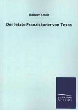 Der Letzte Franziskaner Von Texas: Die Bruder Vom Deutschen Hause / Marcus Konig