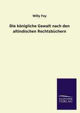 Die Konigliche Gewalt Nach Den Altindischen Rechtsbuchern: Magdeburg