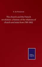 The church and the French revolution: a history of the relations of church and state from 1789-1802