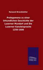 Prolegomena Zu Einer Urkundlichen Geschichte Der Luzerner Mundart Und Die Luzerner Kanzleisprache 1250-1600: Die Bruder Vom Deutschen Hause / Marcus Konig