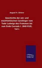 Geschichte Der Ost- Und Westfrankischen Carolinger Vom Tode Ludwigs Des Frommen Bis Zum Ende Conrads I. (840-918).