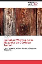 La Bab Al-Wuzara de La Mezquita de Cordoba. Tomo I.