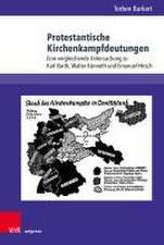 Protestantische Kirchenkampfdeutungen: Eine vergleichende Untersuchung zu Karl Barth, Walter Knneth und Emanuel Hirsch