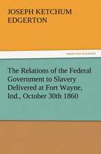 The Relations of the Federal Government to Slavery Delivered at Fort Wayne, Ind., October 30th 1860