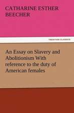 An Essay on Slavery and Abolitionism with Reference to the Duty of American Females: Infantry, Artillery, and Cavalry