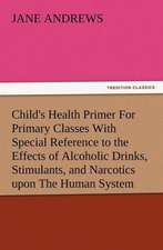 Child's Health Primer for Primary Classes with Special Reference to the Effects of Alcoholic Drinks, Stimulants, and Narcotics Upon the Human System: Or the Adventures of Geo. Thompson Being the Auto-Biography of an Author. Written by Himself.