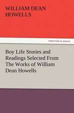 Boy Life Stories and Readings Selected from the Works of William Dean Howells: Or the Adventures of Geo. Thompson Being the Auto-Biography of an Author. Written by Himself.