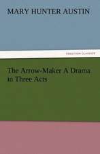 The Arrow-Maker a Drama in Three Acts: A Christmas Rhyme