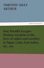 Hair Breadth Escapes Perilous Incidents in the Lives of Sailors and Travelers in Japan, Cuba, East Indies, Etc., Etc.: A Practical Treatise on the Tomato