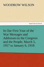 In Our First Year of the War Messages and Addresses to the Congress and the People, March 5, 1917 to January 6, 1918