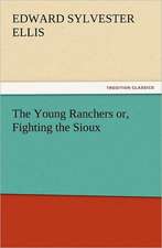 The Young Ranchers Or, Fighting the Sioux: His Life and Works