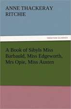 A Book of Sibyls Miss Barbauld, Miss Edgeworth, Mrs Opie, Miss Austen