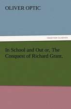 In School and Out Or, the Conquest of Richard Grant.: His Sea Stories