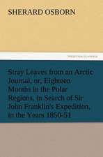 Stray Leaves from an Arctic Journal, Or, Eighteen Months in the Polar Regions, in Search of Sir John Franklin's Expedition, in the Years 1850-51: His Sea Stories