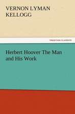 Herbert Hoover the Man and His Work: New and Old