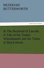 In the Boyhood of Lincoln a Tale of the Tunker Schoolmaster and the Times of Black Hawk: Buccaneer