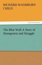 The Blue Wall a Story of Strangeness and Struggle: Or, Phases of Occult Life in the Metropolis