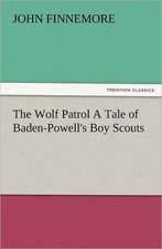 The Wolf Patrol a Tale of Baden-Powell's Boy Scouts: Or, Phases of Occult Life in the Metropolis