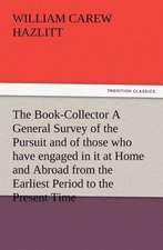 The Book-Collector a General Survey of the Pursuit and of Those Who Have Engaged in It at Home and Abroad from the Earliest Period to the Present Time: Or, Phases of Occult Life in the Metropolis