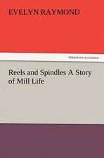 Reels and Spindles a Story of Mill Life: Or, Phases of Occult Life in the Metropolis