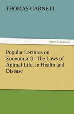 Popular Lectures on Zoonomia or the Laws of Animal Life, in Health and Disease: Its Origin, Influence and Relation to Democracy