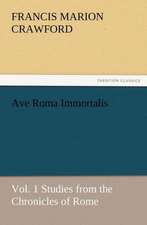 Ave Roma Immortalis, Vol. 1 Studies from the Chronicles of Rome