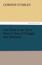 Our Home in the Silver West a Story of Struggle and Adventure: Its Origin, Influence and Relation to Democracy