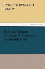 Sir Henry Morgan, Buccaneer a Romance of the Spanish Main: The Story of Louise, Crown Princess