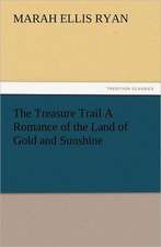 The Treasure Trail a Romance of the Land of Gold and Sunshine: As Sanctioned by Medical Men, and by Experience in All Ages Including a System of Vegetable Cookery