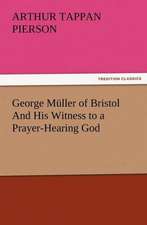 George Muller of Bristol and His Witness to a Prayer-Hearing God: Their Nature and Uses