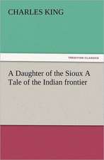 A Daughter of the Sioux a Tale of the Indian Frontier: The Cathedral Church of Norwich a Description of Its Fabric and a Brief History of the Episcopal See