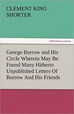 George Borrow and His Circle Wherein May Be Found Many Hitherto Unpublished Letters of Borrow and His Friends: The Cathedral Church of Norwich a Description of Its Fabric and a Brief History of the Episcopal See