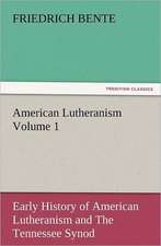 American Lutheranism Volume 1: Early History of American Lutheranism and the Tennessee Synod