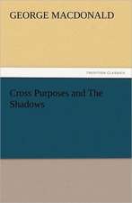 Cross Purposes and the Shadows: A Comedy, in Five Acts