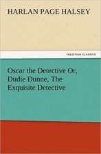 Oscar the Detective Or, Dudie Dunne, the Exquisite Detective: The Cathedral Church of Salisbury a Description of Its Fabric and a Brief History of the See of Sarum