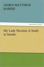 My Lady Nicotine a Study in Smoke: How to Grow Them a Practical Treatise, Giving Full Details on Every Point, Including Keeping and Marketing the Crop