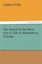 The Search for the Silver City a Tale of Adventure in Yucatan: How to Grow Them a Practical Treatise, Giving Full Details on Every Point, Including Keeping and Marketing the Crop