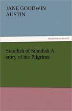 Standish of Standish a Story of the Pilgrims: In Memoriam of Mr. & Mrs. James Knowles. Selected from Their Diaries.