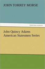 John Quincy Adams American Statesmen Series