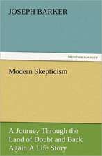 Modern Skepticism: A Journey Through the Land of Doubt and Back Again a Life Story