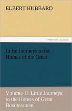 Little Journeys to the Homes of the Great - Volume 11 Little Journeys to the Homes of Great Businessmen